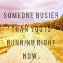 Someone Busier Than You Is Running Right Now